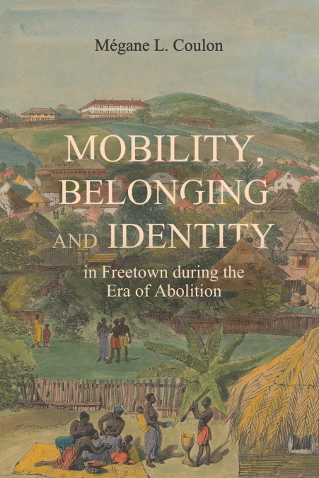 Mobility, Belonging and Identity in Freetown during the Era of Abolition