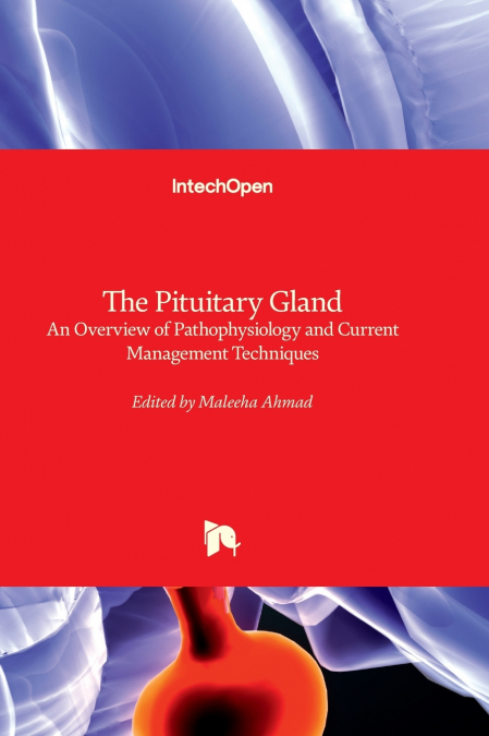 The Pituitary Gland - An Overview of Pathophysiology and Current Management Techniques