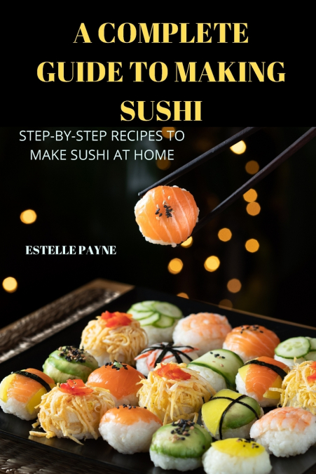 A COMPLETE GUIDE  TO  MAKING SUSHI