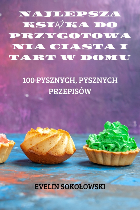 NAJLEPSZA KSIĄŻKA DO PRZYGOTOWANIA CIASTA I TART W DOMU