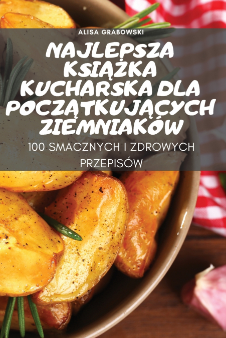 NAJLEPSZA KSIĄŻKA KUCHARSKA DLA POCZĄTKUJĄCYCH ZIEMNIAKÓW