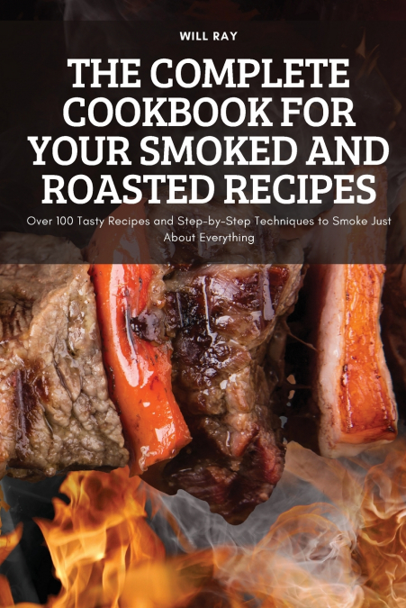 THE COMPLETE COOKBOOK FOR YOUR SMOKED AND ROASTED RECIPES