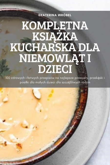 KOMPLETNA KSIĄŻKA KUCHARSKA DLA NIEMOWLĄT I DZIECI