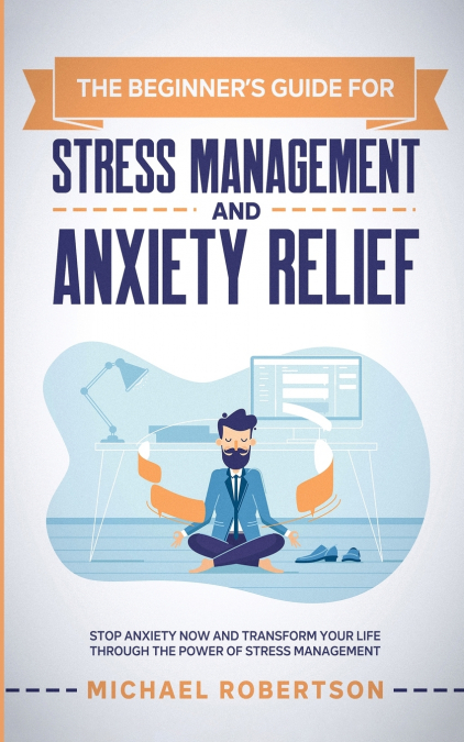 The Beginner’s Guide for Stress Management and Anxiety Relief