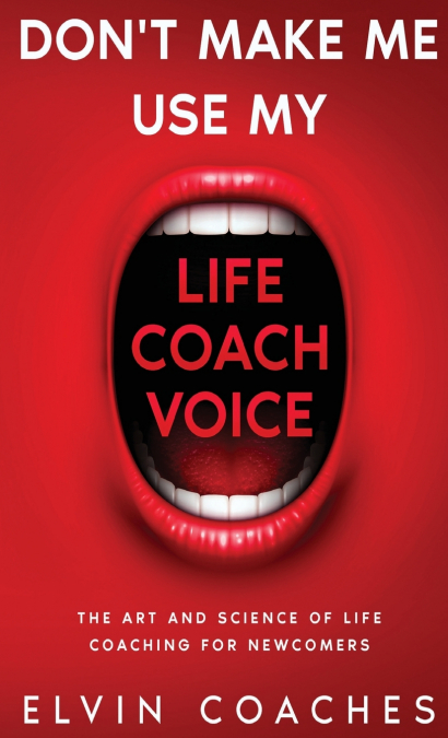 Don’t make me use my Life Coach voice