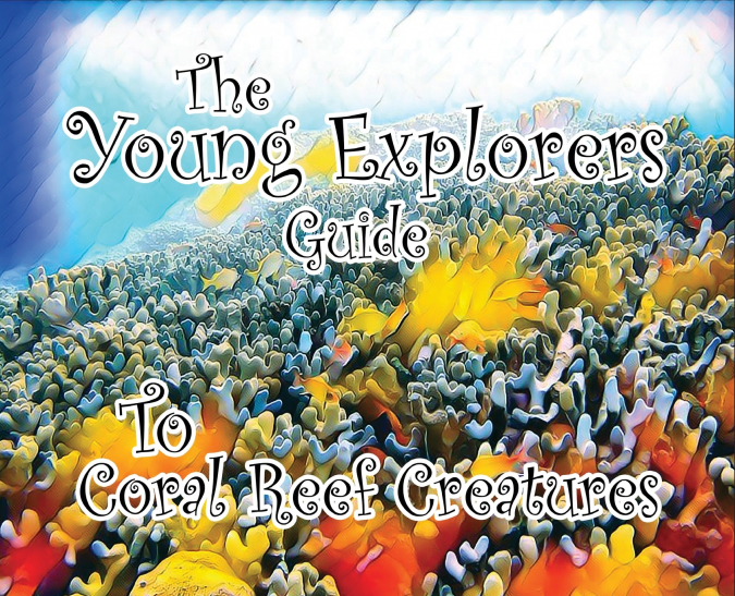 The Young Explorers’ Guide To Coral Reef Creatures