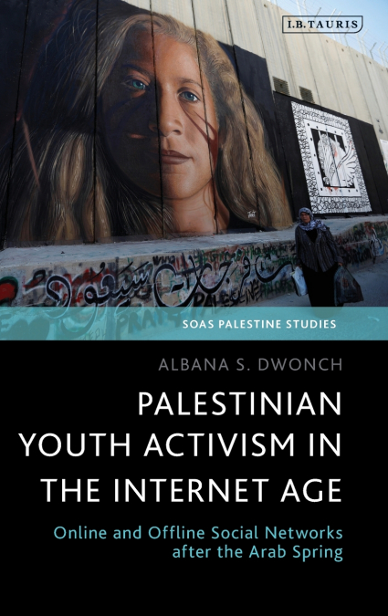 Palestinian Youth Activism in the Internet Age Online and Offline Social Networks after the Arab Spring