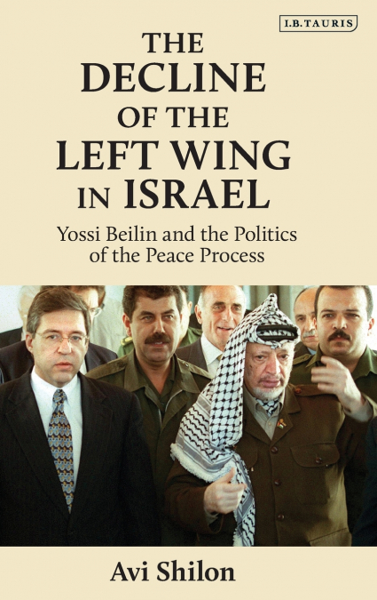The Decline of the Left Wing in Israel Yossi Beilin and the Politics of the Peace Process