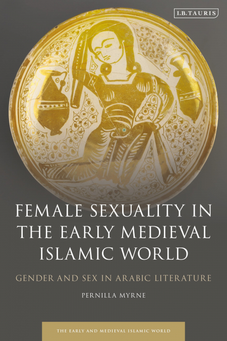 Female Sexuality in the Early Medieval Islamic World Gender and Sex in Arabic Literature