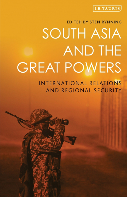 South Asia and the Great Powers International Relations and Regional Security