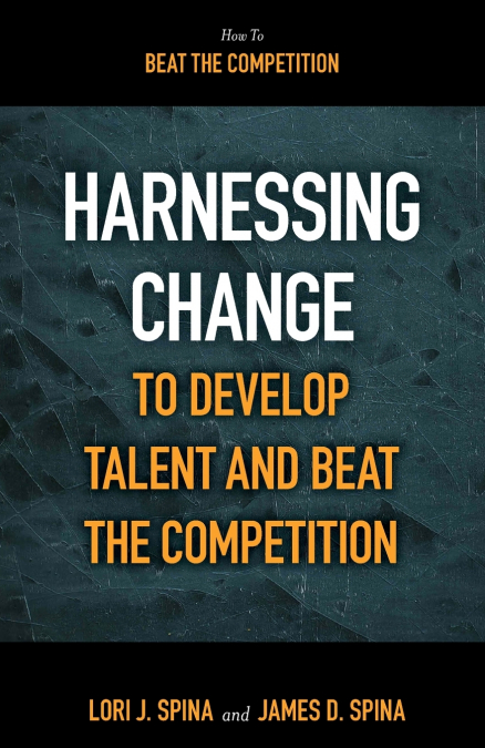 Harnessing Change to Develop Talent and Beat the Competition