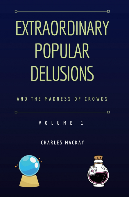 Extraordinary Popular Delusions and the Madness of Crowds Vol 1