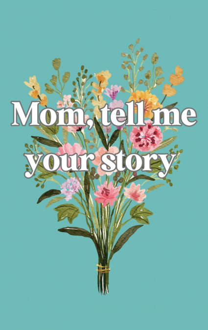Mom, tell me your story