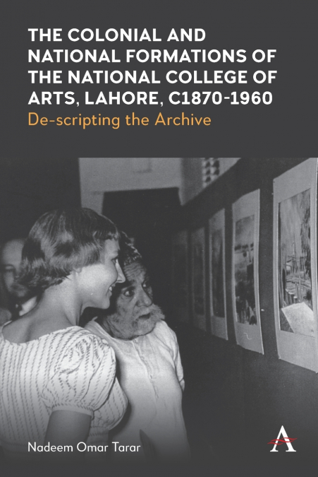 The Colonial and National Formations of the National College of Arts, Lahore, circa 1870s to 1960s