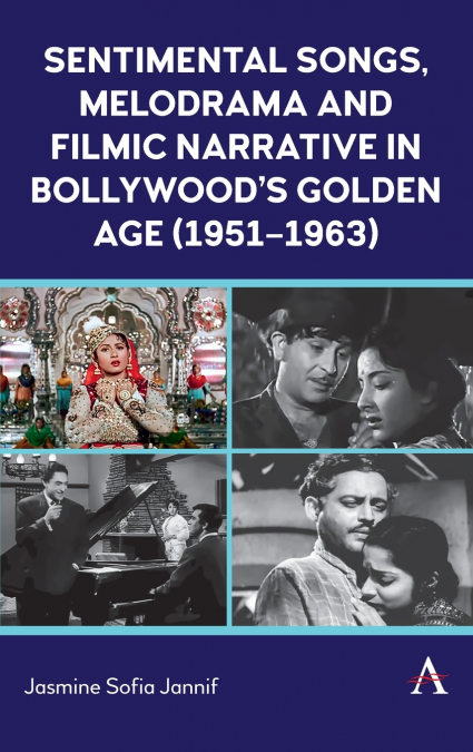 Sentimental Songs, Melodrama and Filmic Narrative in Bollywood’s Golden Age (1951-1963)