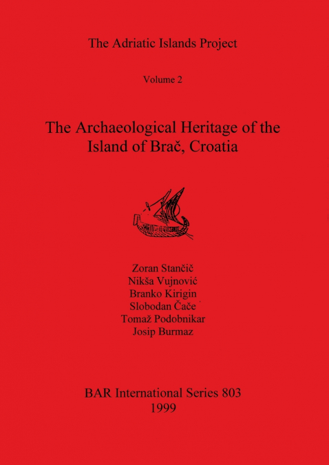 The Adriatic Islands Project Volume 2 - The Archaeological Heritage of the Island of Brač, Croatia