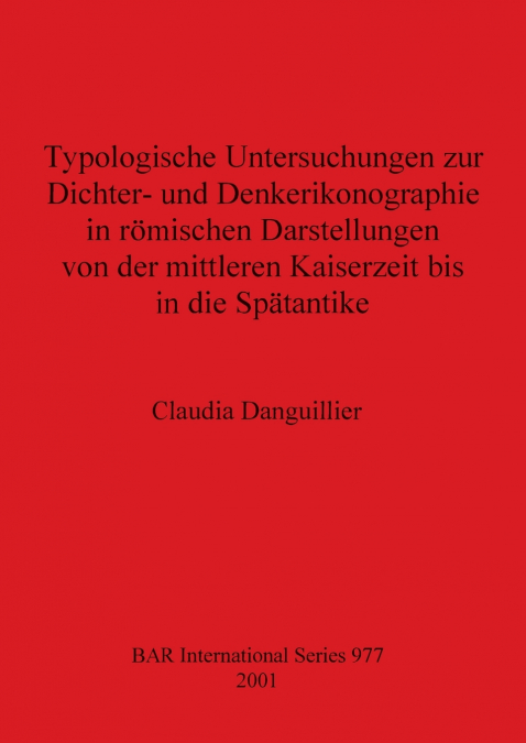 Typologische Untersuchungen zur Dichter- und Denkerikonographie in römischen Darstellungen von der mittleren Kaiserzeit bis in die Spätantike