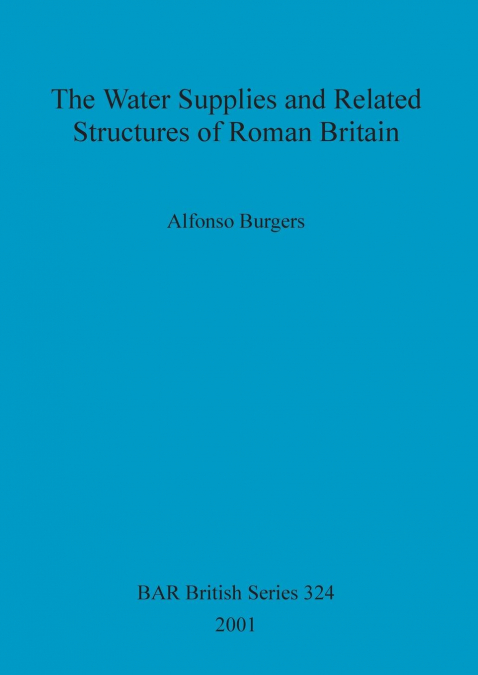 The Water Supplies and Related Structures of Roman Britain