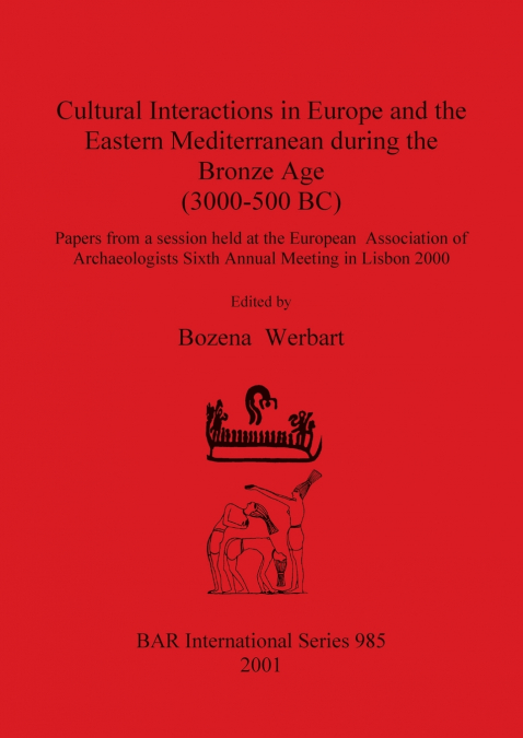 Cultural Interactions in Europe and the Eastern Mediterranean during the Bronze Age (3000-500 BC)