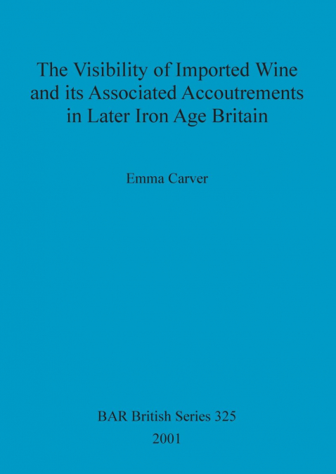 The Visibility of Imported Wine and Its Associated Accoutrements in Later Iron Age Britain