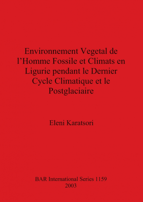 Environnement Vegetal de l’Homme Fossile et Climats en Ligurie pendant le Dernier Cycle Climatique et le Postglaciaire