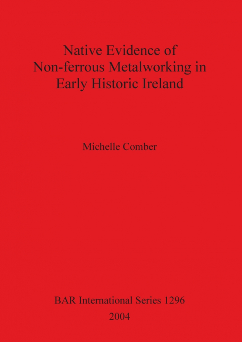 Native Evidence of Non-ferrous Metalworking in Early Historic Ireland