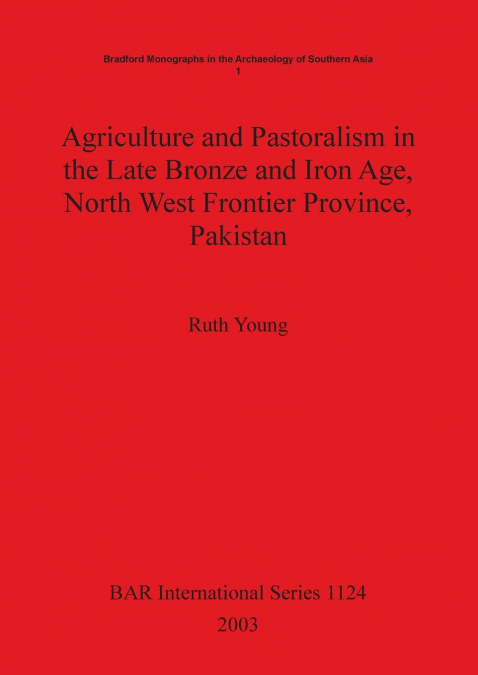 Agriculture and Pastoralism in the Late Bronze and Iron Age, North West Frontier Province, Pakistan