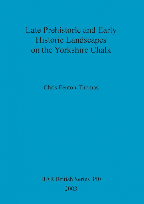 Late Prehistoric and Early Historic Landscapes on the Yorkshire Chalk