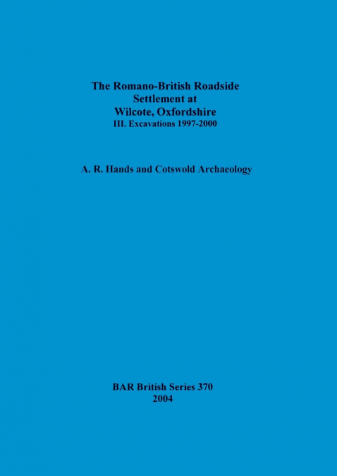 The Romano-British Roadside Settlement at Wilcote, Oxfordshire III.