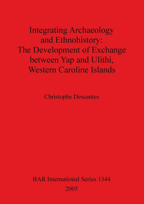 Integrating Archaeology and Ethnohistory - The Development of Exchange between Yap and Ulithi, Western Caroline Islands