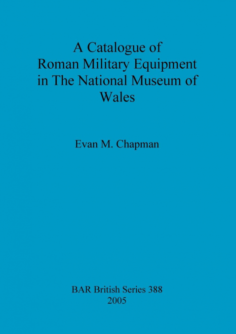 A Catalogue of Roman Military Equipment in The National Museum of Wales