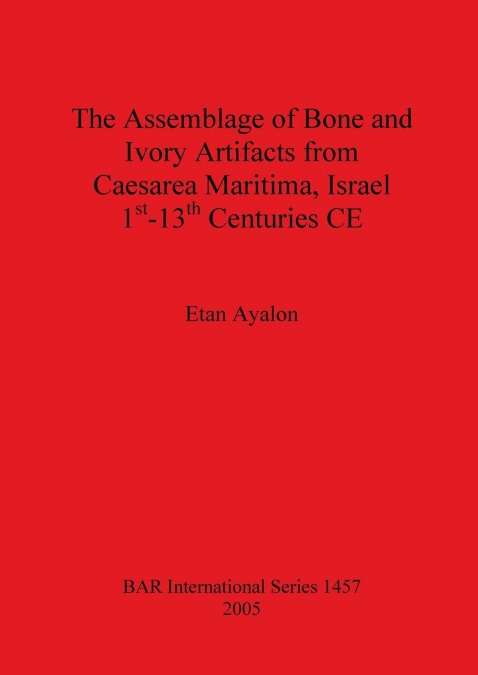 The Assemblage of Bone and Ivory Artifacts from Caesarea Maritima, Israel, 1st - 13th Centuries CE