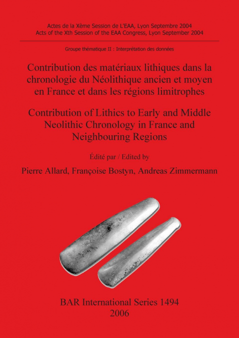 Contribution des matériaux lithiques dans la chronologie du Néolithique ancien et moyen en France et dans les régions limitrophes / Contribution of Lithics to Early and Middle Neolithic Chronology in 
