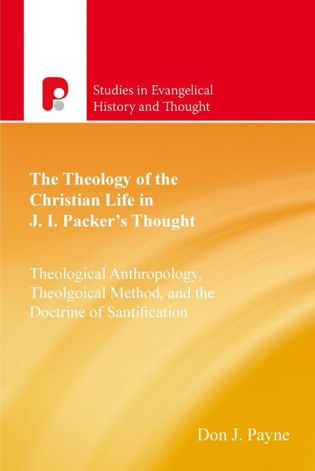 The Theology of the Christian Life in J I Packer’s Thought