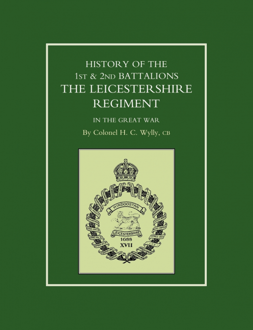 HISTORY OF THE 1ST AND 2ND BATTALIONS. THE LEICESTERSHIRE REGIMENT IN THE GREAT WAR