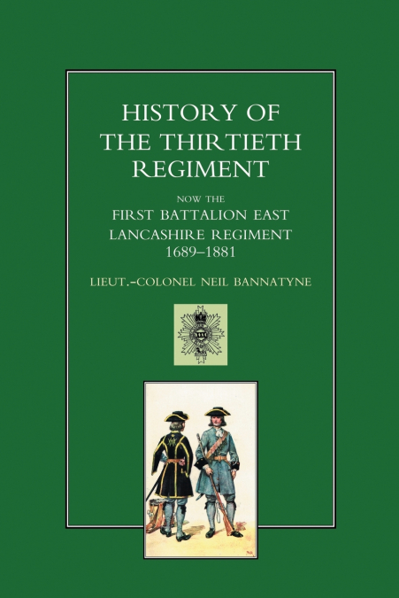 HISTORY OF THE THIRTIETH REGIMENT, NOW THE FIRST BATTALION EAST LANCASHIRE REGIMENT 1689-1881