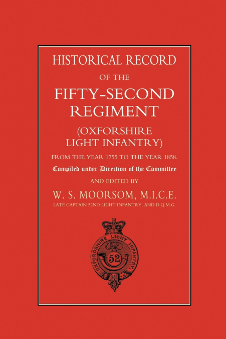 HISTORICAL RECORD OF THE FIFTY-SECOND REGIMENT (OXFORDSHIRE LIGHT INFANTRY) FROM THE YEAR 1755 TO THE YEAR 1858