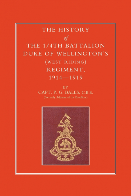 HISTORY OF THE 1/4TH BATTALION, DUKE OF WELLINGTON OS (WEST RIDING) REGIMENT 1914-1919