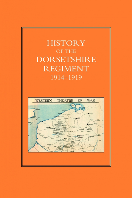 HISTORY OF THE DORSETSHIRE REGIMENT 1914 - 1919 Volume 1