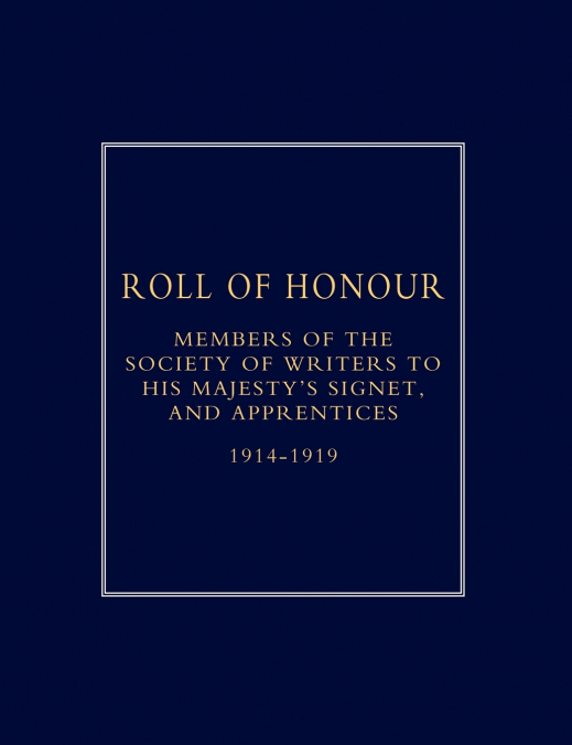 Roll of Honour of Members of the Society of Writers to His Majesty OS Signet, and Apprentices (1914-18)