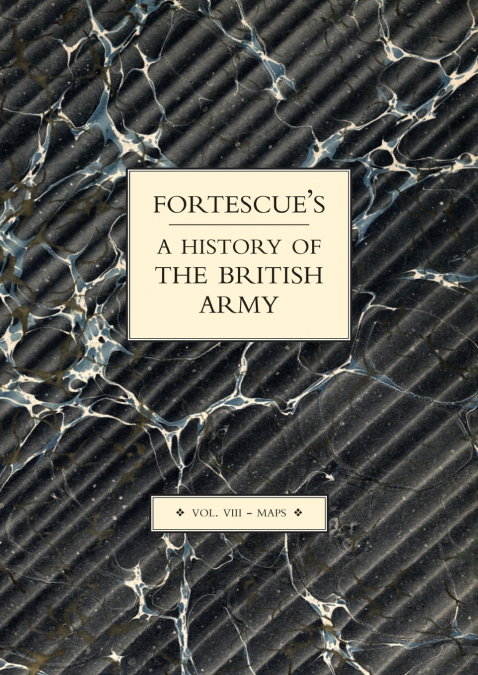 FORTESCUE’S HISTORY OF THE BRITISH ARMY