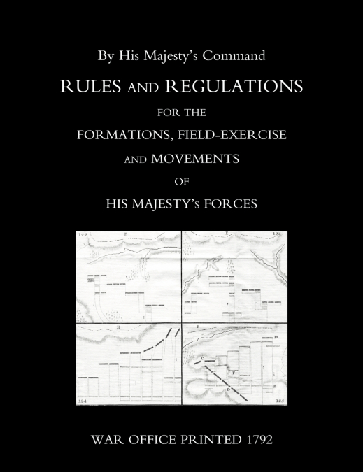 Rules and Regulations for the Formations, Field-Exercise and Movements of His Majestyos Forces (1792)