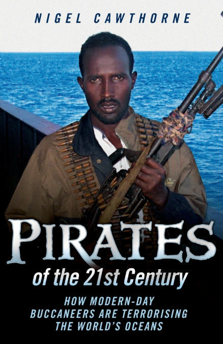 Pirates of the 21st Century - How Modern-Day Buccaneers are Terrorising the World’s Oceans