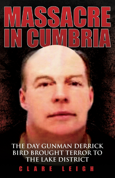 Massacre in Cumbria - The Day Gunman Derrick Bird Brought Terror to the Lake District