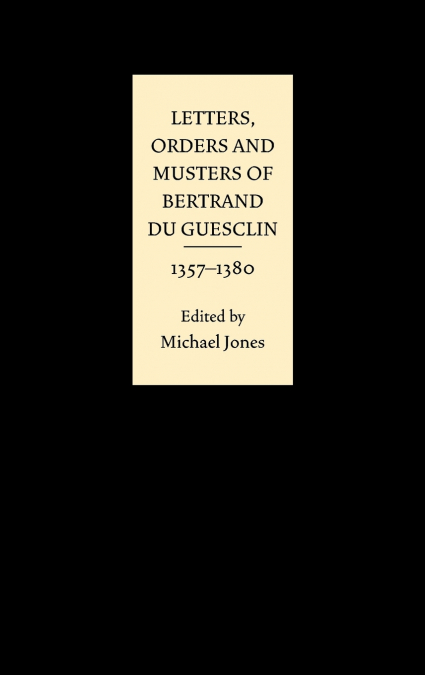 Letters, Orders and Musters of Bertrand du Guesclin, 1357-1380