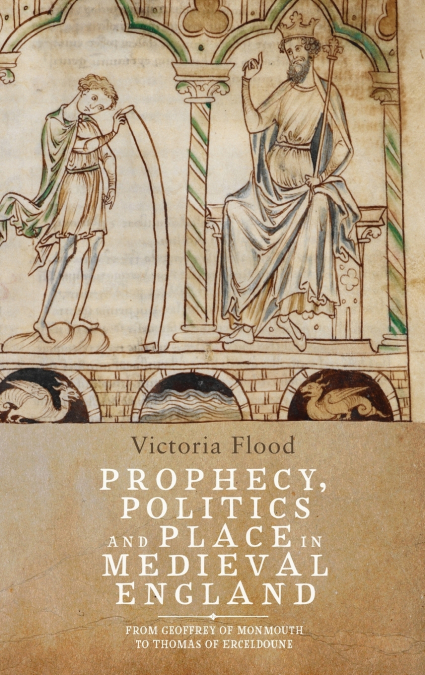 Prophecy, Politics and Place in Medieval England