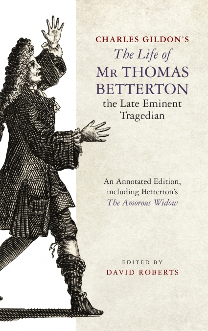 Charles Gildon’s The Life of Mr Thomas Betterton, the Late Eminent Tragedian