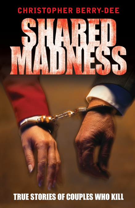 Shared Madness - True Stories of Couples Who Kill