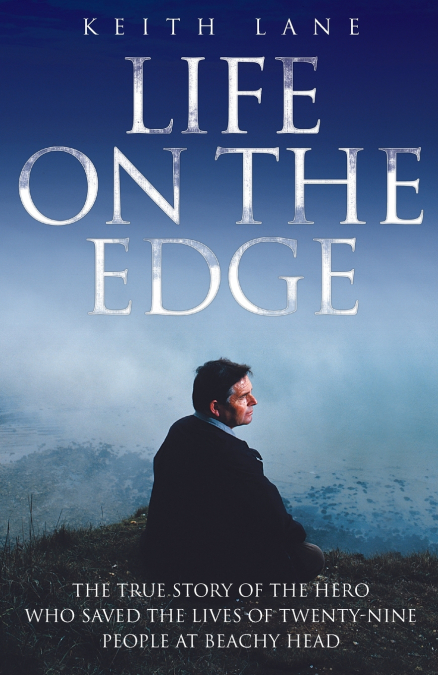 Life on the Edge - The true story of the hero who saved the lives of twenty-nine people at Beachy Head