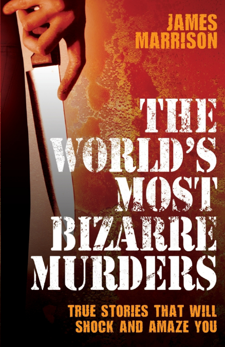 The World’s Most Bizarre Murders